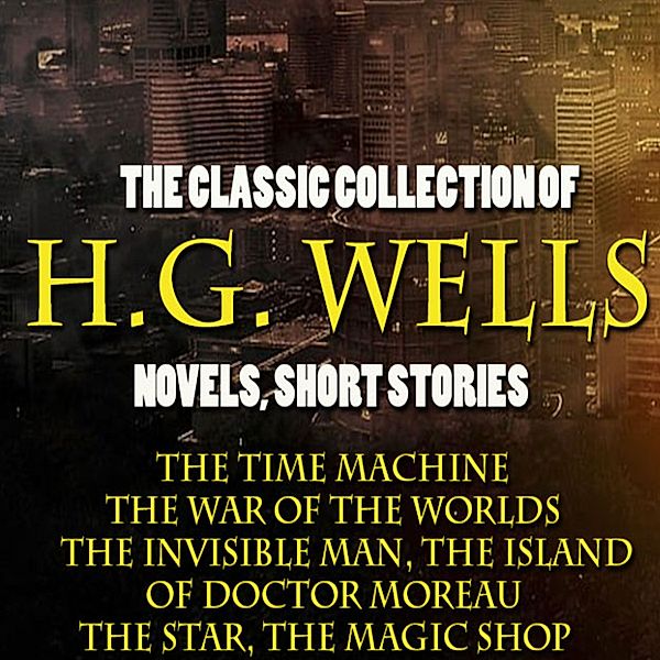 The Classic Collection of H.G. Wells. Novels and Stories, H.G. Wells