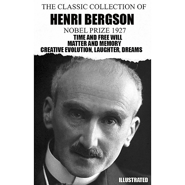 The Classic Collection of Henri Bergson. Nobel Prize 1927. Illustrated, Henri Bergson