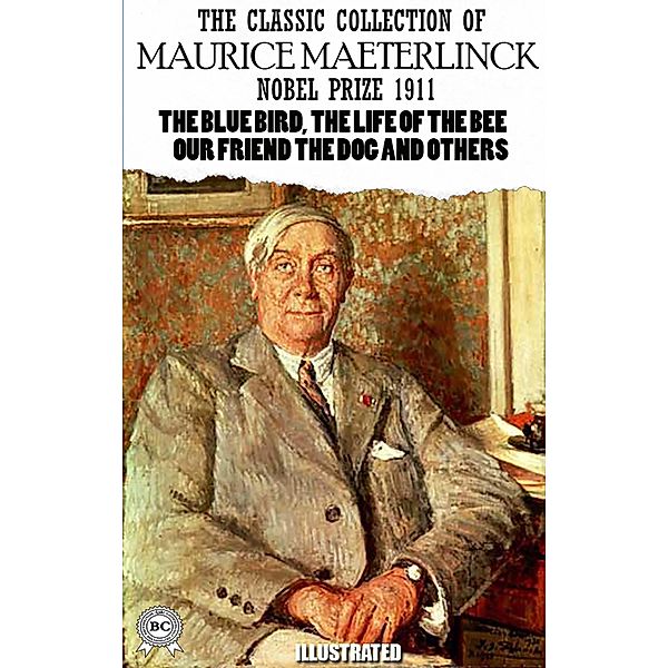 The Classic Collection of Maurice Maeterlinck. Nobel Prize 1911. Illustrated, Maurice Maeterlinck