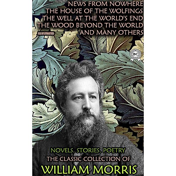 The Classic Collection of William Morris. Novels. Stories. Poetry. Illustrated, William Morris