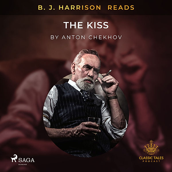 The Classic Tales with B. J. Harrison - B. J. Harrison Reads The Kiss, Anton Tchekhov