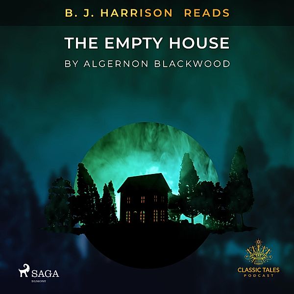 The Classic Tales with B. J. Harrison - B. J. Harrison Reads The Empty House, Algernon Blackwood