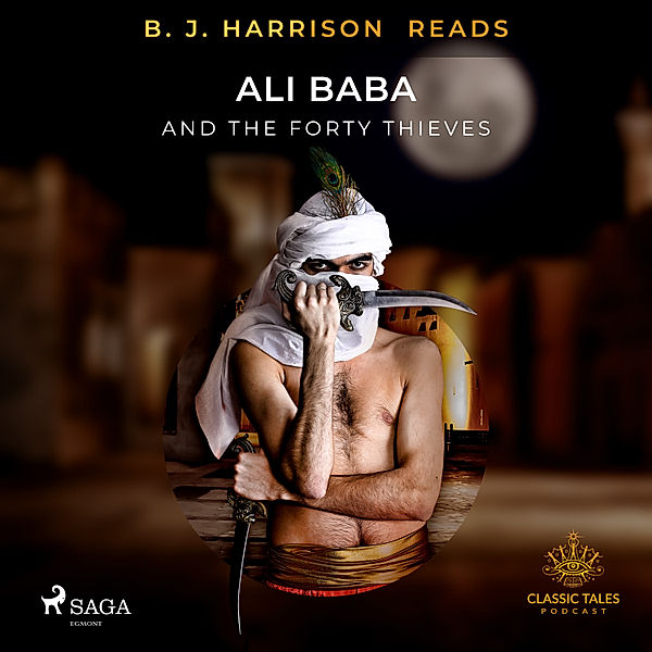 The Classic Tales with B. J. Harrison - B. J. Harrison Reads Ali Baba and the Forty Thieves, Anonyme