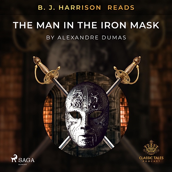 The Classic Tales with B. J. Harrison - B. J. Harrison Reads The Man in the Iron Mask, Alexandre Dumas
