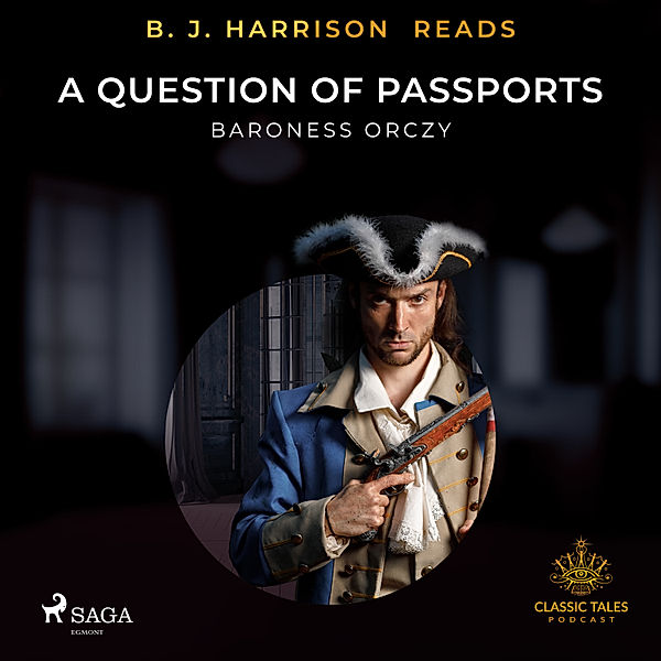 The Classic Tales with B. J. Harrison - B. J. Harrison Reads A Question of Passports, Emmuska Orczy