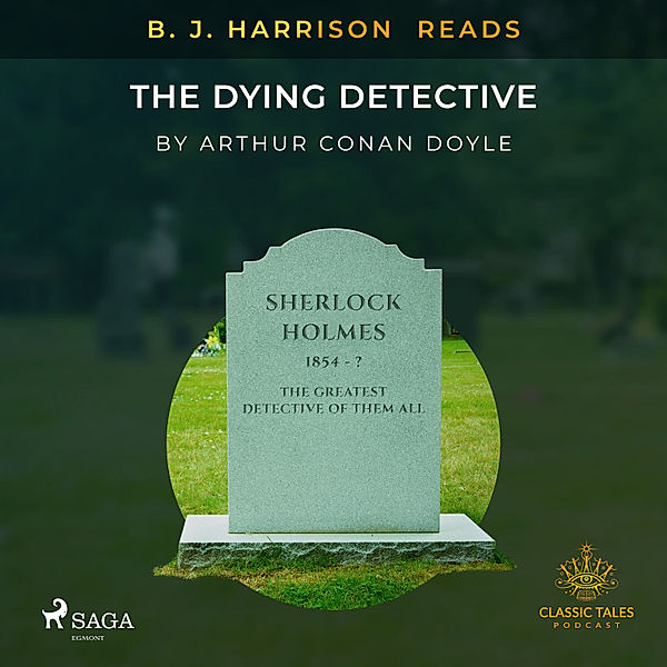 The Classic Tales with B. J. Harrison - B. J. Harrison Reads The Dying Detective, Arthur Conan Doyle