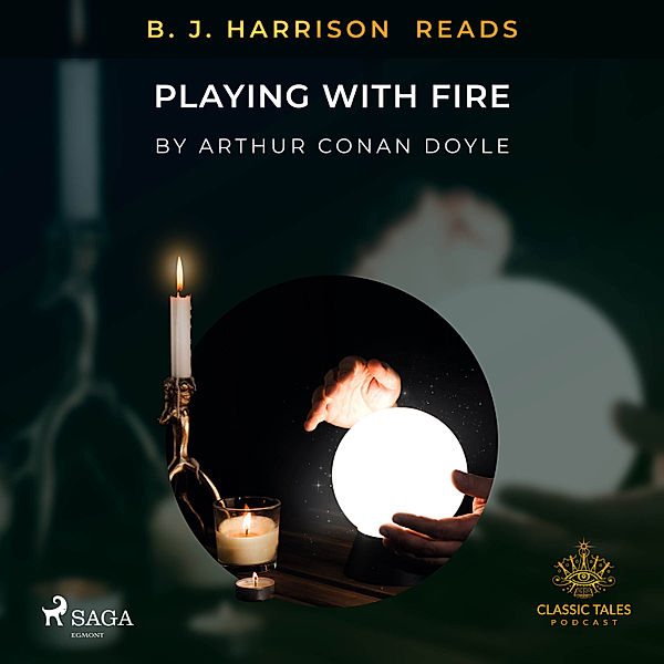 The Classic Tales with B. J. Harrison - B. J. Harrison Reads Playing with Fire, Arthur Conan Doyle