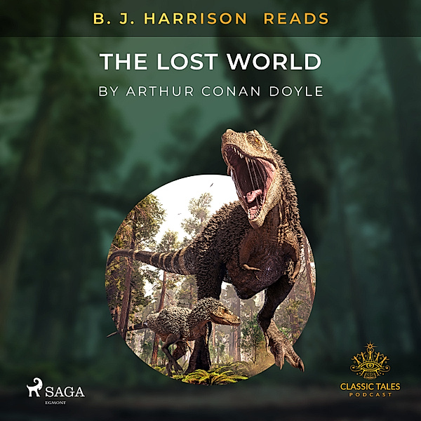 The Classic Tales with B. J. Harrison - B. J. Harrison Reads The Lost World, Arthur Conan Doyle