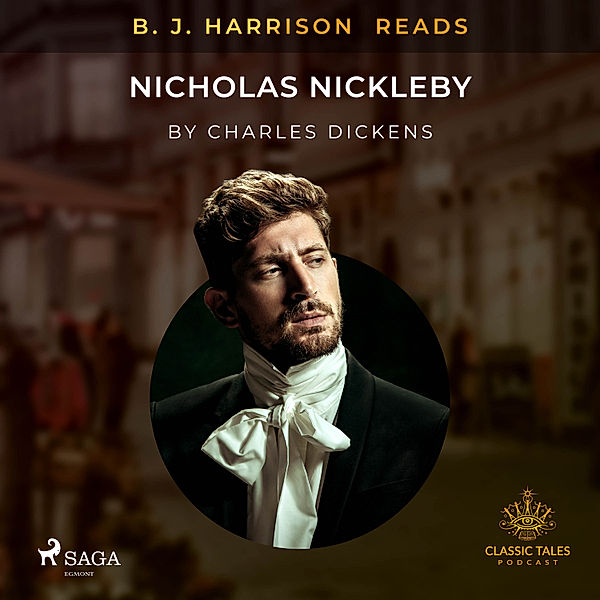 The Classic Tales with B. J. Harrison - B. J. Harrison Reads Nicholas Nickleby, Charles Dickens