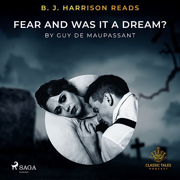 The Classic Tales with B. J. Harrison - B. J. Harrison Reads Fear and Was It A Dream?, Guy de Maupassant