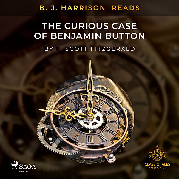 The Classic Tales with B. J. Harrison - B. J. Harrison Reads The Curious Case of Benjamin Button, F. Scott. Fitzgerald