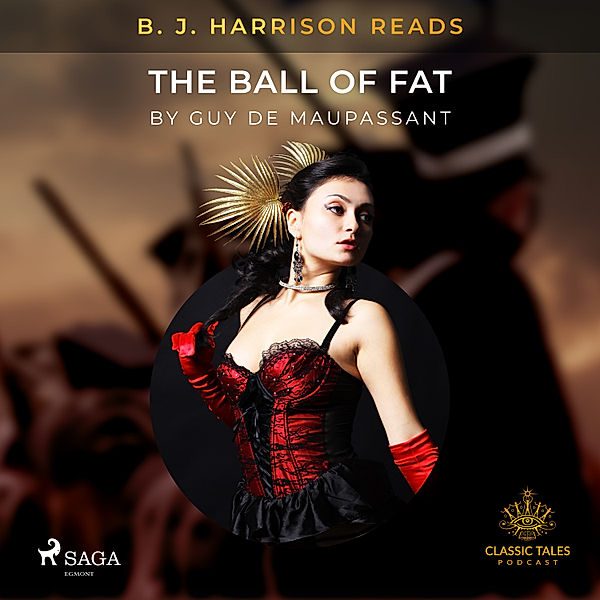 The Classic Tales with B. J. Harrison - B. J. Harrison Reads The Ball of Fat, Guy de Maupassant