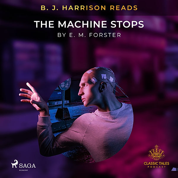 The Classic Tales with B. J. Harrison - B. J. Harrison Reads The Machine Stops, E.m. Forster