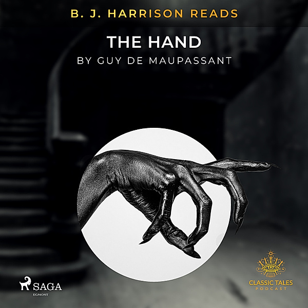 The Classic Tales with B. J. Harrison - B. J. Harrison Reads The Hand, Guy de Maupassant