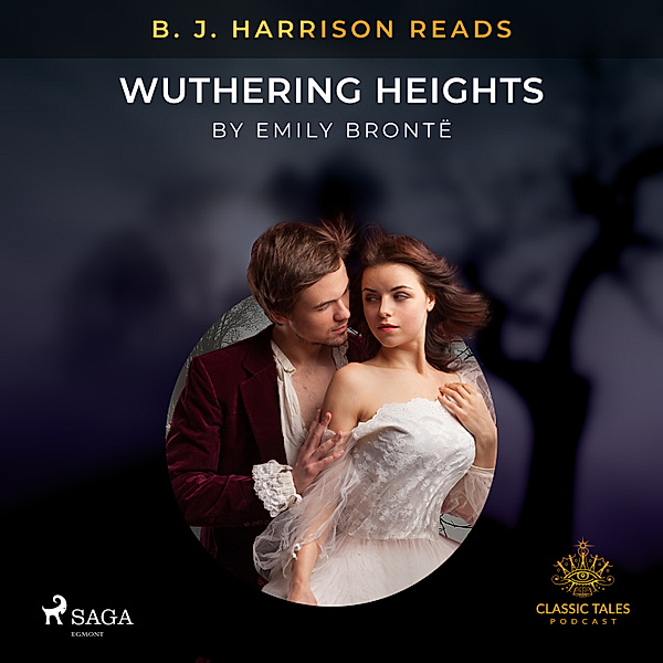 The Classic Tales with B. J. Harrison - B. J. Harrison Reads Wuthering Heights, Emily Brontë