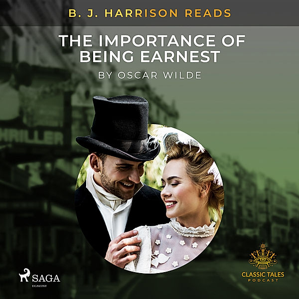 The Classic Tales with B. J. Harrison - B. J. Harrison Reads The Importance of Being Earnest, Oscar Wilde