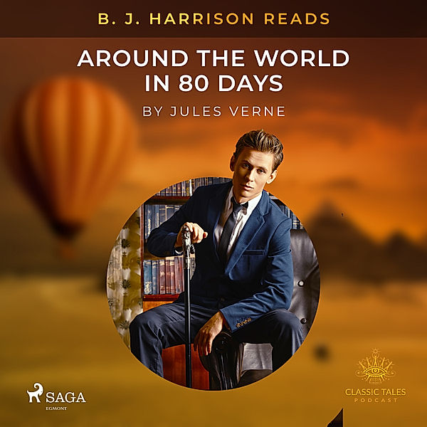 The Classic Tales with B. J. Harrison - B. J. Harrison Reads Around the World in 80 Days, Jules Verne