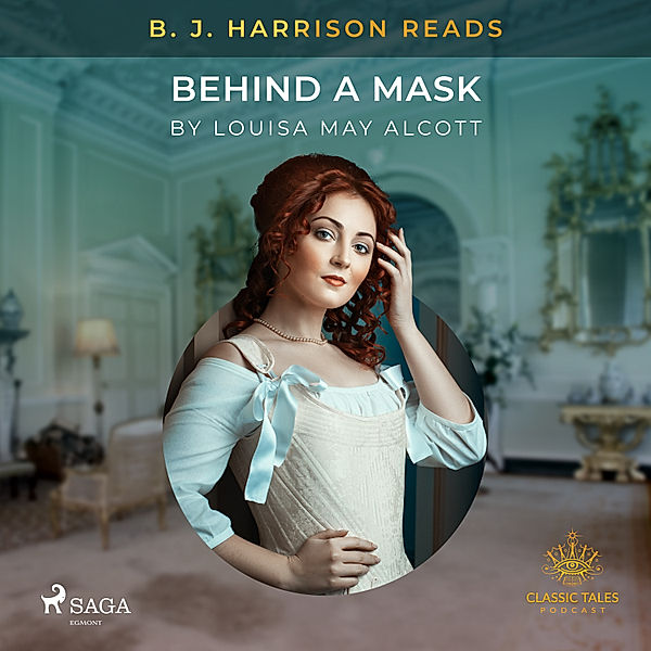 The Classic Tales with B. J. Harrison - B. J. Harrison Reads Behind a Mask, Louisa May Alcott