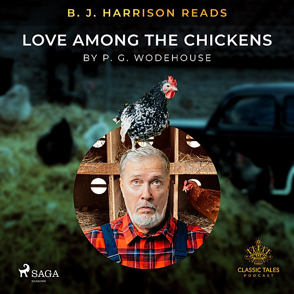 The Classic Tales with B. J. Harrison - B. J. Harrison Reads Love Among the Chickens, P.g. Wodehouse