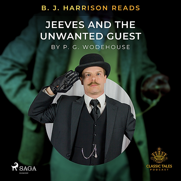 The Classic Tales with B. J. Harrison - B. J. Harrison Reads Jeeves and the Unwanted Guest, P.g. Wodehouse