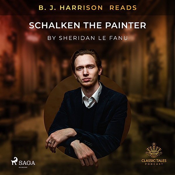 The Classic Tales with B. J. Harrison - B. J. Harrison Reads Schalken the Painter, Sheridan Le Fanu