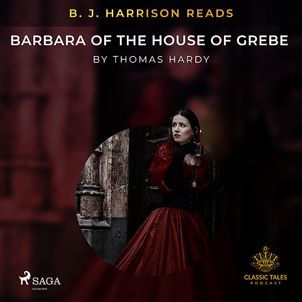 The Classic Tales with B. J. Harrison - B. J. Harrison Reads Barbara of the House of Grebe, Thomas Hardy