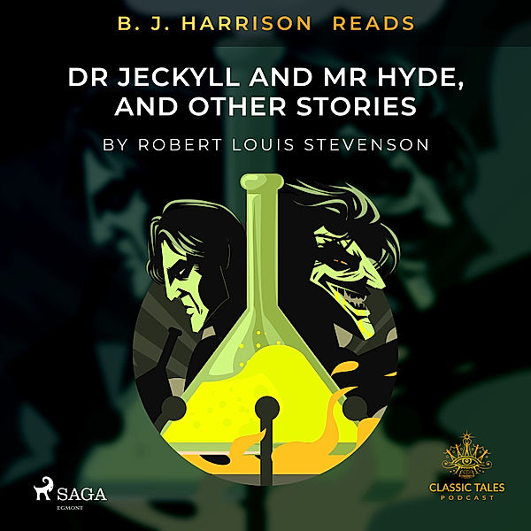 The Classic Tales with B, J, Harrison - B. J. Harrison Reads Dr Jekyll and Mr Hyde, and Other Stories, Robert Louis Stevenson