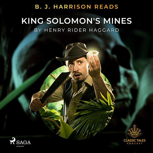 The Classic Tales with B. J. Harrison - B. J. Harrison Reads King Solomon's Mines, Henry Rider Haggard