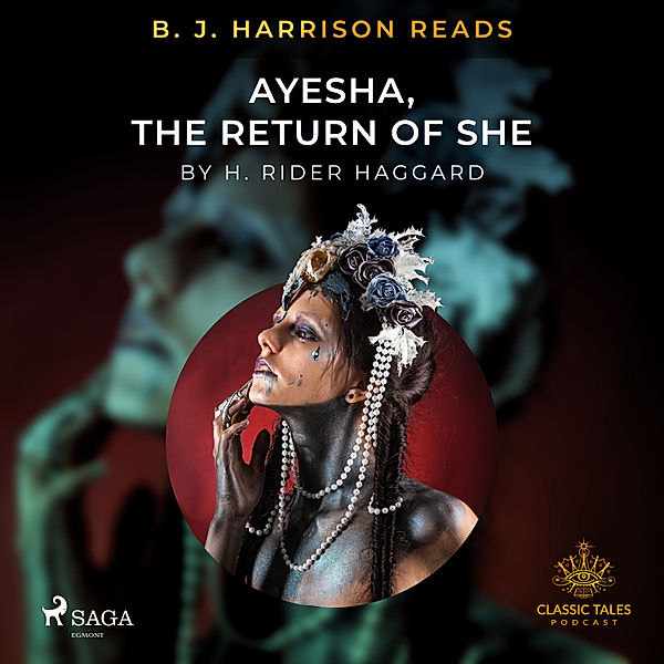 The Classic Tales with B. J. Harrison - B. J. Harrison Reads Ayesha, The Return of She, H. Rider. Haggard