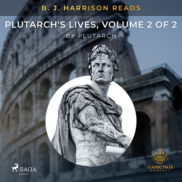 The Classic Tales with B. J. Harrison - B. J. Harrison Reads Plutarch's Lives, Volume 2 of 2, Plutarch