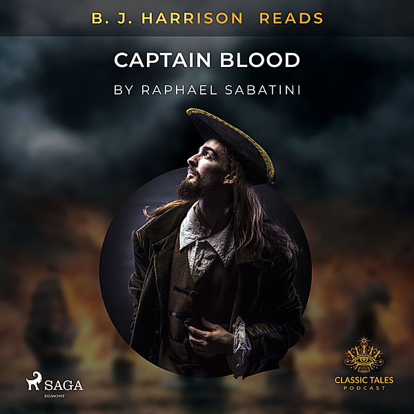 The Classic Tales with B. J. Harrison - B. J. Harrison Reads Captain Blood, Raphael Sabatini