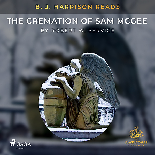 The Classic Tales with B. J. Harrison - B. J. Harrison Reads The Cremation of Sam McGee, Robert W. Service