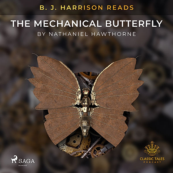 The Classic Tales with B. J. Harrison - B. J. Harrison Reads The Mechanical Butterfly, Nathaniel Hawthorne