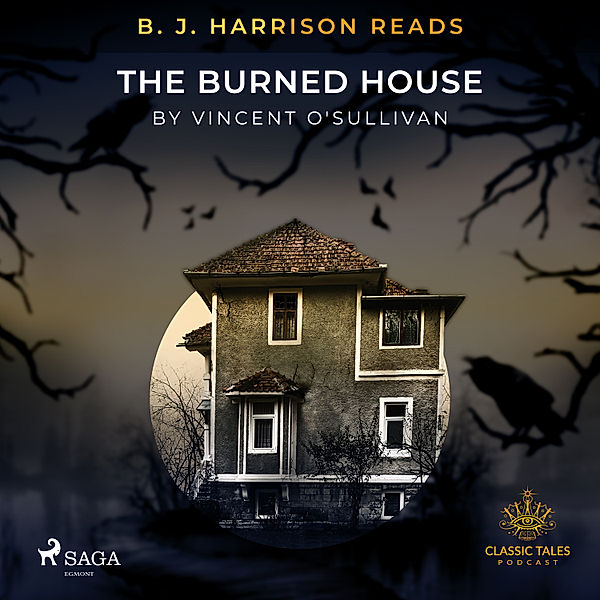 The Classic Tales with B. J. Harrison - B. J. Harrison Reads The Burned House, Vincent O'Sullivan
