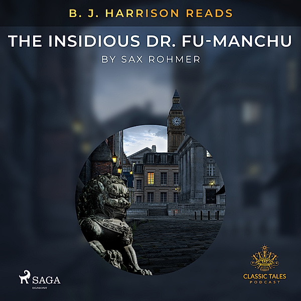 The Classic Tales with B. J. Harrison - B. J. Harrison Reads The Insidious Dr. Fu-Manchu, Sax Rohmer