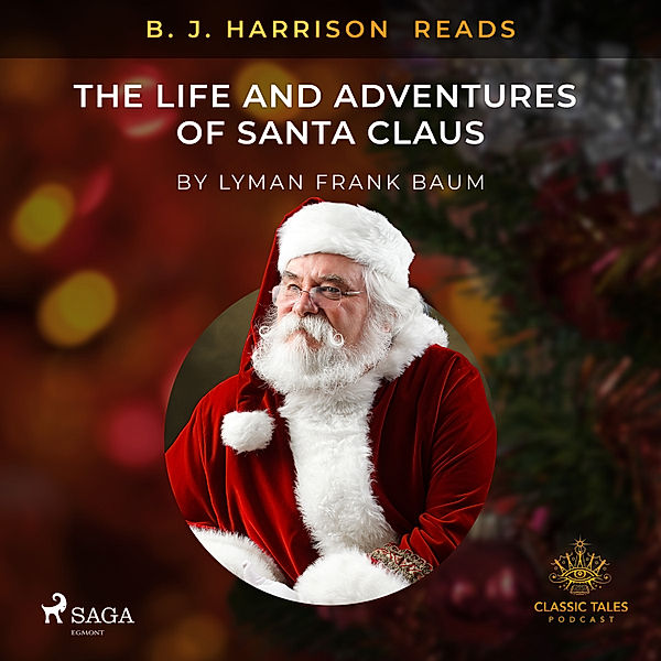 The Classic Tales with B. J. Harrison - B. J. Harrison Reads The Life and Adventures of Santa Claus, L. Frank. Baum