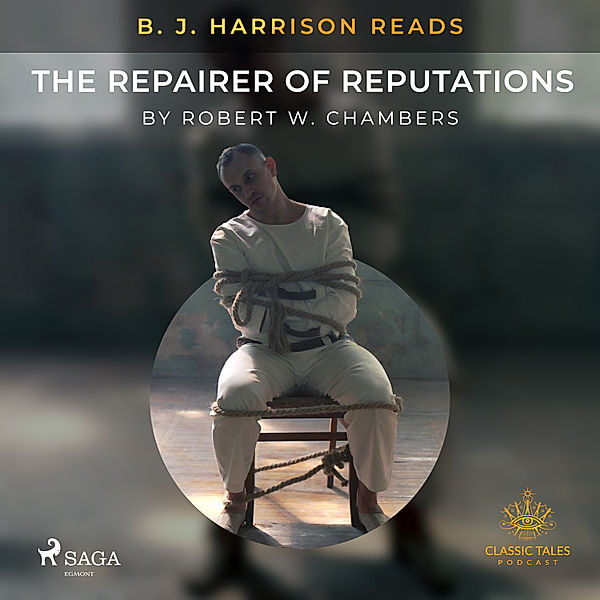 The Classic Tales with B. J. Harrison - B. J. Harrison Reads The Repairer of Reputations, Robert William Chambers