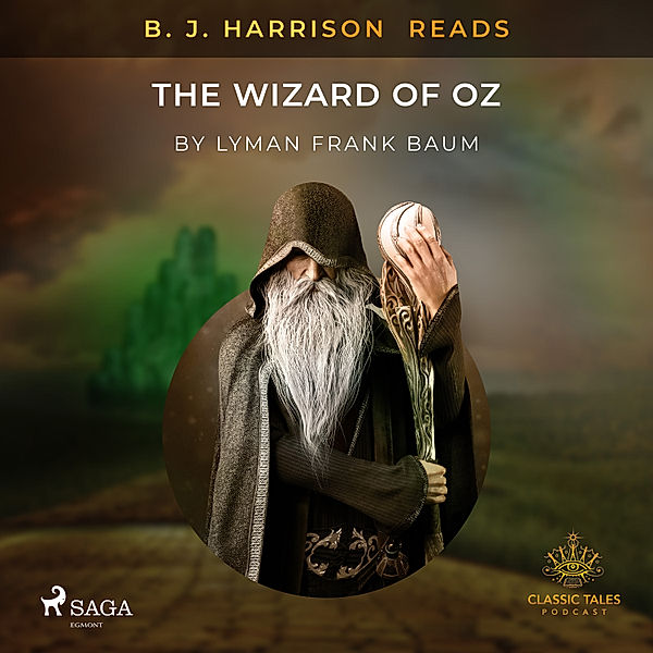 The Classic Tales with B. J. Harrison - B. J. Harrison Reads The Wizard of Oz, L. Frank. Baum