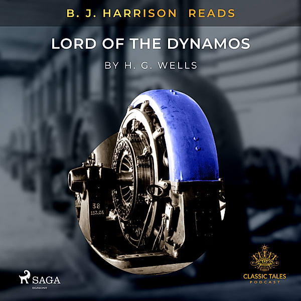 The Classic Tales with B. J. Harrison - B.J. Harrison Reads Lord of the Dynamos, H. G. Wells