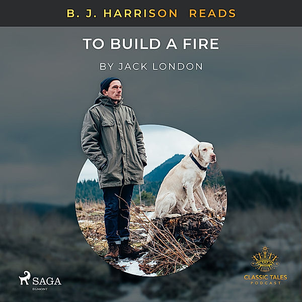 The Classic Tales with B. J. Harrison - B. J. Harrison Reads To Build a Fire, Jack London