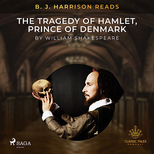 The Classic Tales with B. J. Harrison - B. J. Harrison Reads The Tragedy of Hamlet, Prince of Denmark, William Shakespeare