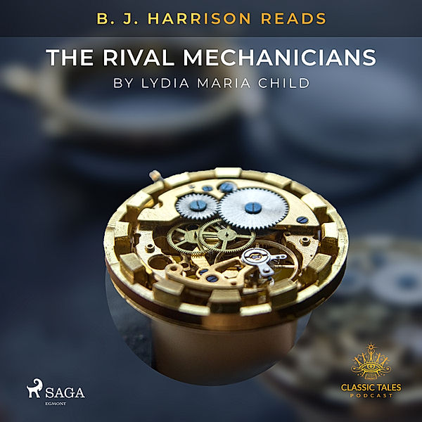 The Classic Tales with B. J. Harrison - B. J. Harrison Reads The Rival Mechanicians, Lydia Maria Child