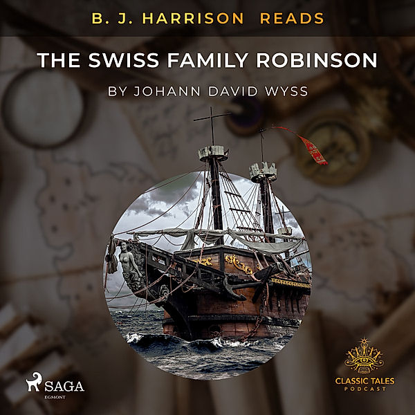 The Classic Tales with B. J. Harrison - B. J. Harrison Reads The Swiss Family Robinson, Johann Wyss