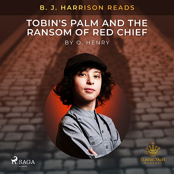 The Classic Tales with B. J. Harrison - B. J. Harrison Reads Tobin's Palm and The Ransom of Red Chief, O. Henry