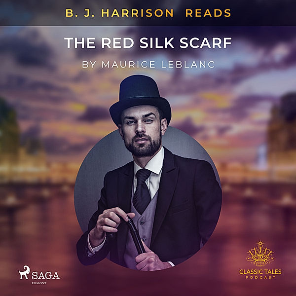 The Classic Tales with B. J. Harrison - B. J. Harrison Reads The Red Silk Scarf, Maurice Leblanc