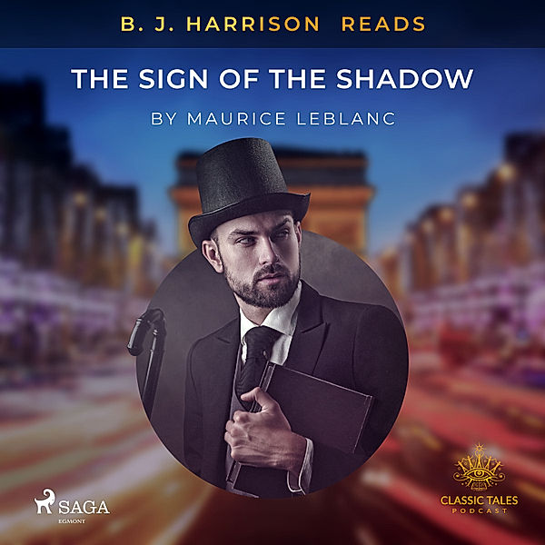 The Classic Tales with B. J. Harrison - B. J. Harrison Reads The Sign of the Shadow, Maurice Leblanc