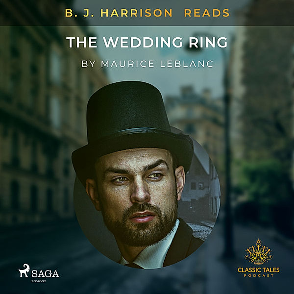 The Classic Tales with B. J. Harrison - B. J. Harrison Reads The Wedding Ring, Maurice Leblanc