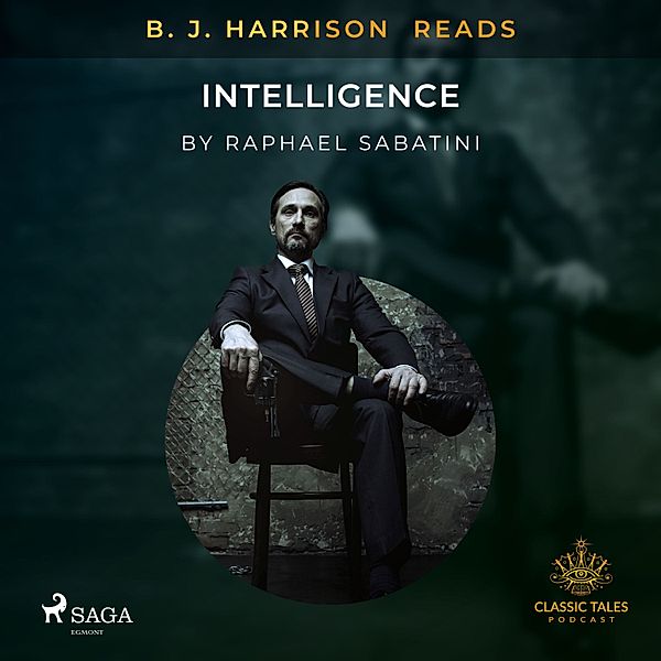 The Classic Tales with B. J. Harrison - B. J. Harrison Reads Intelligence, Raphael Sabatini