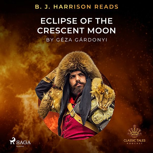 The Classic Tales with B. J. Harrison - B. J. Harrison Reads Eclipse of the Crescent Moon, Géza Gárdonyi