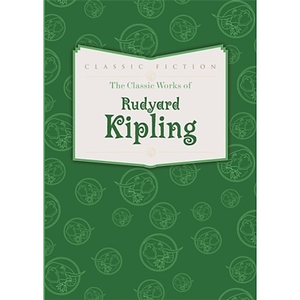 The Classic Works of Rudyard Kipling, Rudyard Kipling